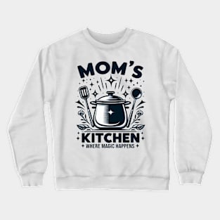 Mom's Kitchen Where Magic Happens - Mother's Day Crewneck Sweatshirt